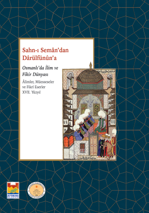 Sahn-ı Seman'dan Darülfünun'a Osmanlı'da İlim ve Fikir Dünyası Alimler, Müesseseler ve Fikri Eserler XVll.Yüzyıl